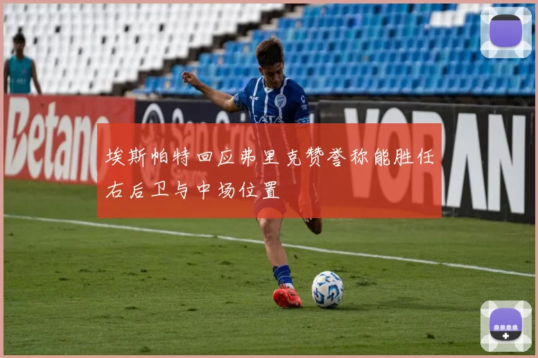 埃斯帕特回应弗里克赞誉称能胜任右后卫与中场位置